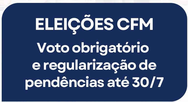 Eleições CFM: O voto é obrigatório e as regularizações de pendências e atualizações cadastrais devem realizadas até 30 de julho